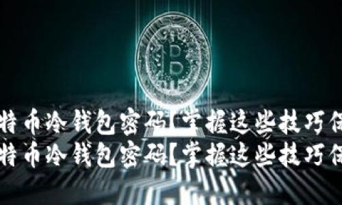 如何安全设置比特币冷钱包密码？掌握这些技巧保护你的数字资产
如何安全设置比特币冷钱包密码？掌握这些技巧保护你的数字资产