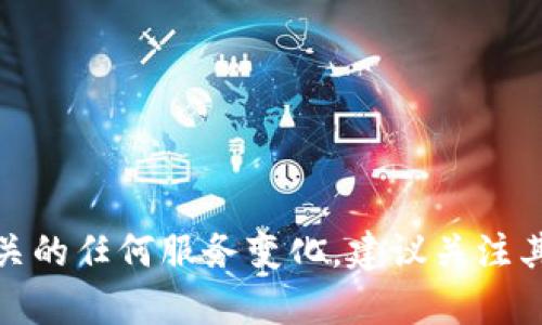 由于我无法访问实时信息和最新动态，无法确认tpWallet的现状。关于tpWallet是否会关闭或者相关的任何服务变化，建议关注其官方网站或社交媒体渠道以获取正式公告。如果有其他相关问题或者需要进一步的信息，请告诉我！