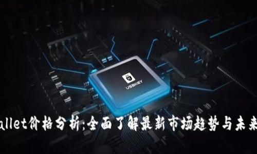 tpWallet价格分析：全面了解最新市场趋势与未来潜力
