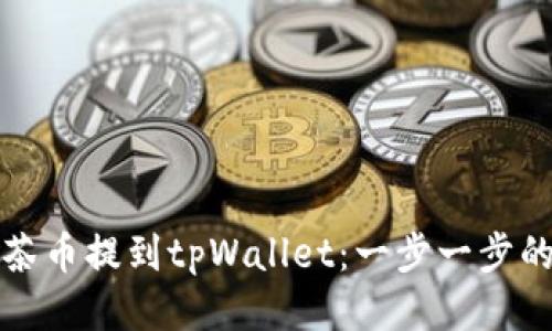 如何将抹茶币提到tpWallet：一步一步的详细指南