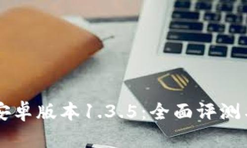 tpWallet安卓版本1.3.5：全面评测与使用指南