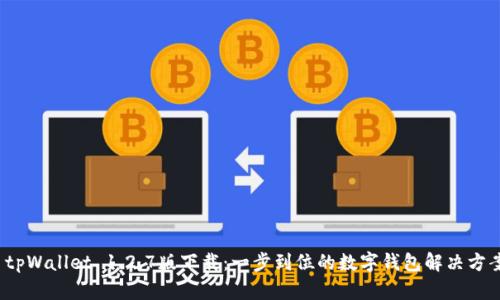  tpWallet 1.2.7版下载：一步到位的数字钱包解决方案